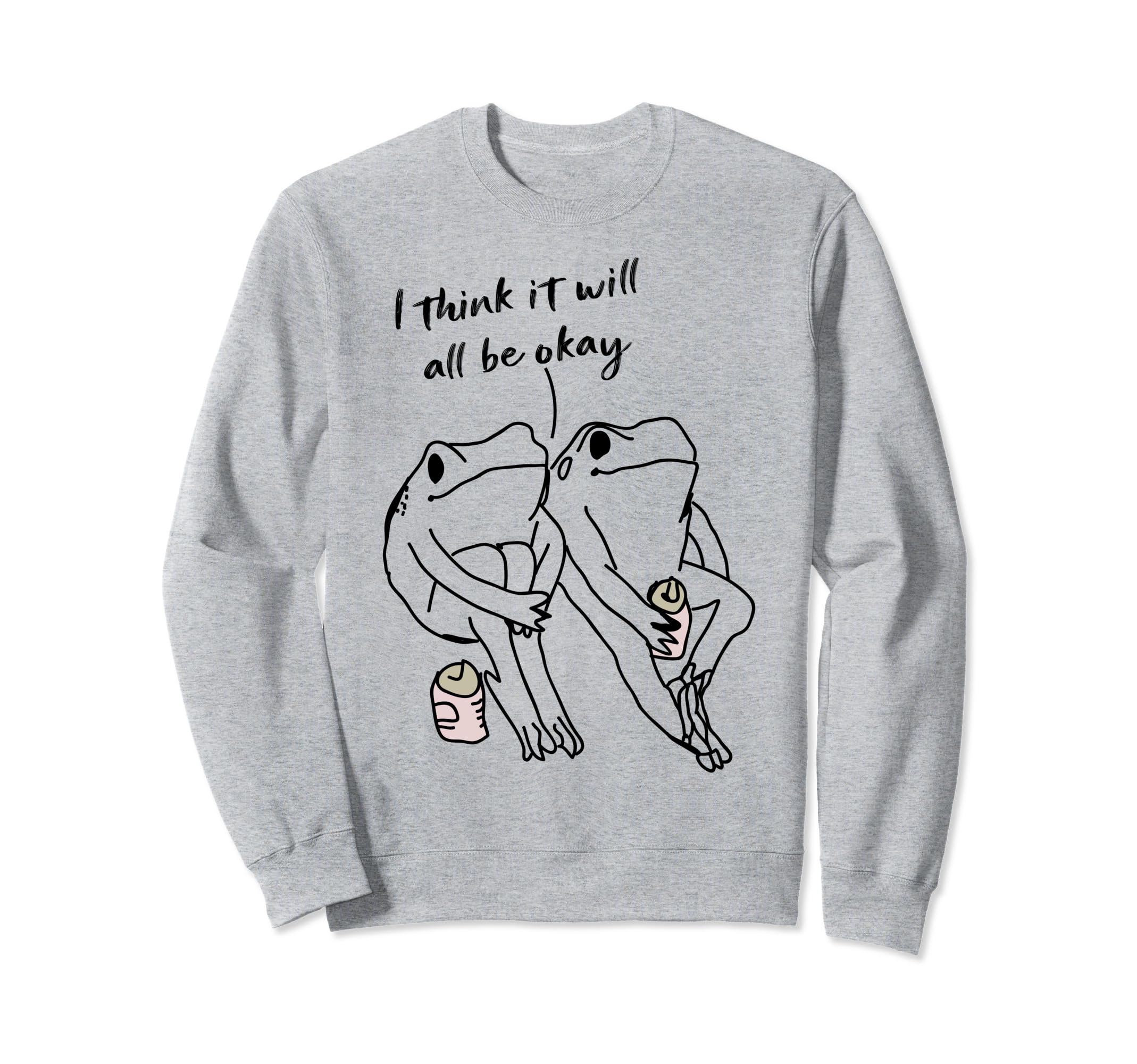 Frog I Think It Will All Be Okay Self Sweatshirt - Graphic Print Unisex - T-Shirt, Sweatshirt, Hoodie
