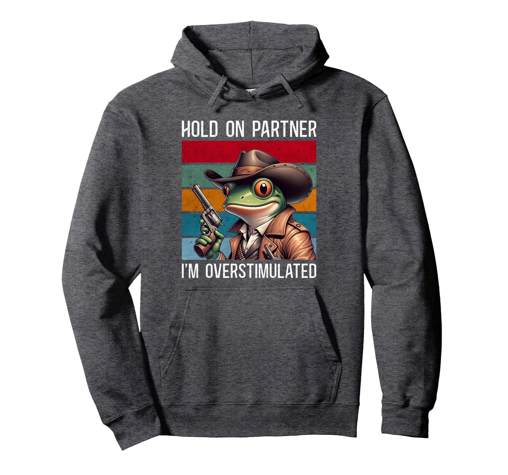 Hold Partner Im Overstimulated Hold Im Hoodie - Unique Graphic Unisex - T-Shirt, Sweatshirt, Hoodie