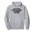 Im Overstimulated And About To Cry Funny Hoodie - Aesthetic Graphic Unisex - T-Shirt, Sweatshirt, Hoodie