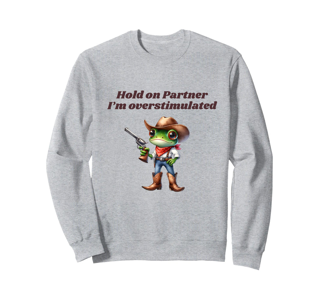 Hold Partner Im Overstimulated Sweatshirt - Streetwear Style Men Women - T-Shirt, Sweatshirt, Hoodie
