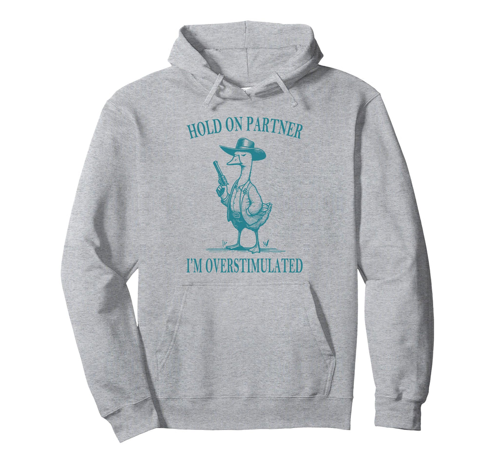 Hold Partner Im Overstimulated Goose Cowboy Hoodie - Unique Graphic Unisex - T-Shirt, Sweatshirt, Hoodie