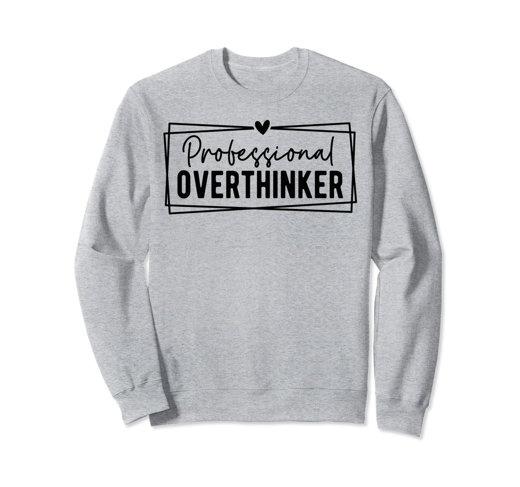 Professional Overthinker Self Love Sweatshirt - Graphic Print Men Women - T-Shirt, Sweatshirt, Hoodie