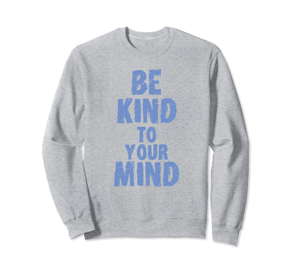 Be Kind To Your Mind Mental Health Sweatshirt - Custom Art Print for Adults - T-Shirt, Sweatshirt, Hoodie