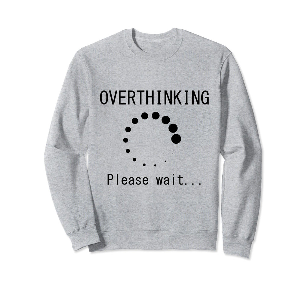 Funny Overthinking Please Wait Sweatshirt - Graphic Print for Adults - T-Shirt, Sweatshirt, Hoodie