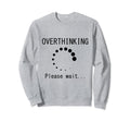 Funny Overthinking Please Wait Sweatshirt - Graphic Print for Adults - T-Shirt, Sweatshirt, Hoodie
