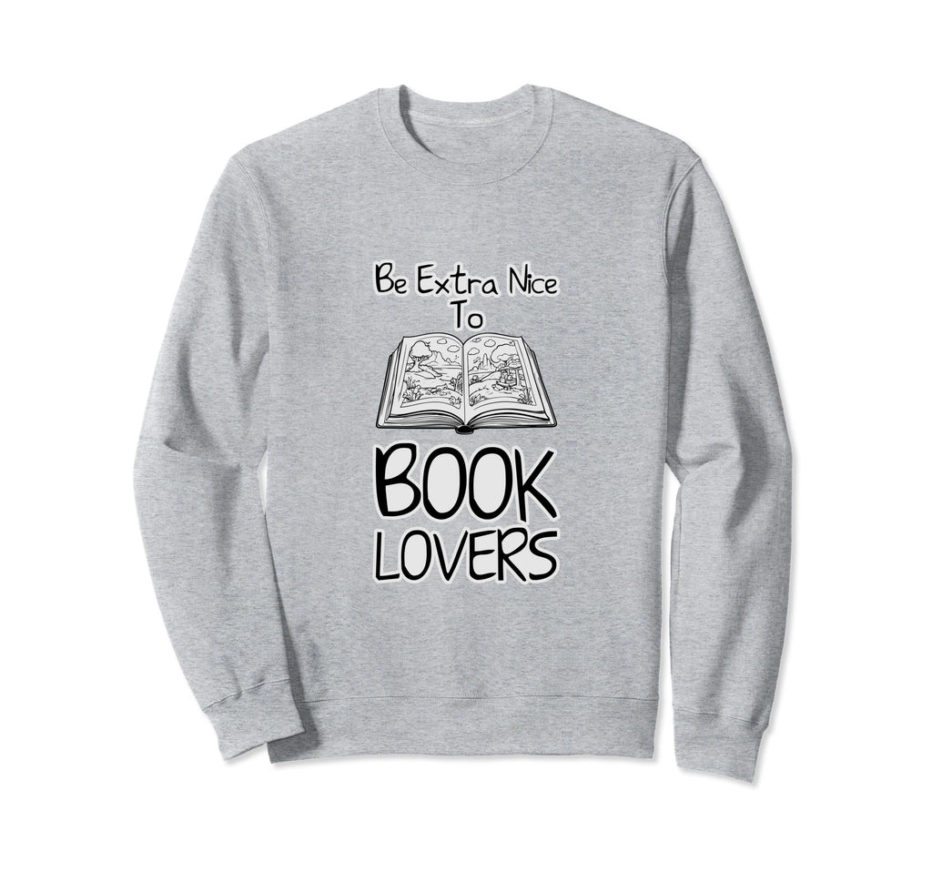 Be Extra Nice To Book Lovers Sweatshirt - Trendy Graphic Men Women - T-Shirt, Sweatshirt, Hoodie