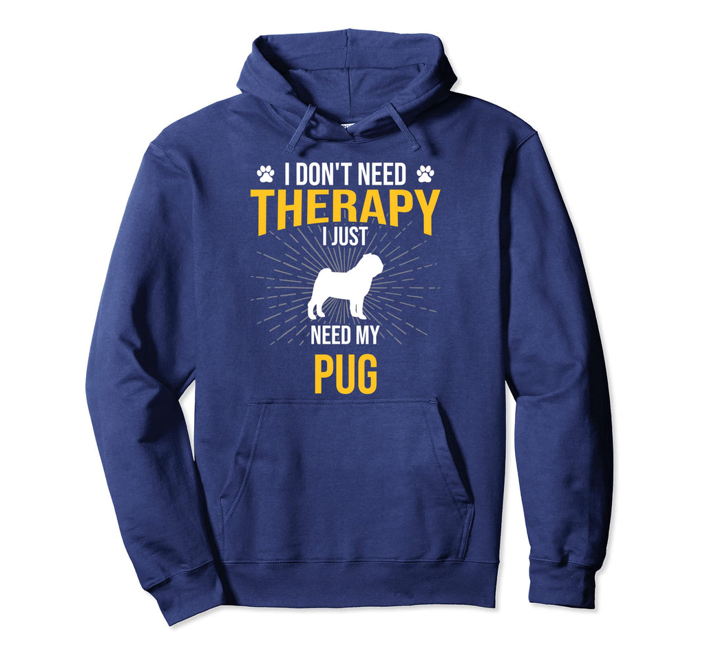 I Just Need My Pug Dog Lover Therapy Hoodie - Custom Art Print Men Women - T-Shirt, Sweatshirt, Hoodie