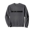 You Are Enough Sweatshirt - Minimalist Print Unisex - T-Shirt, Sweatshirt, Hoodie