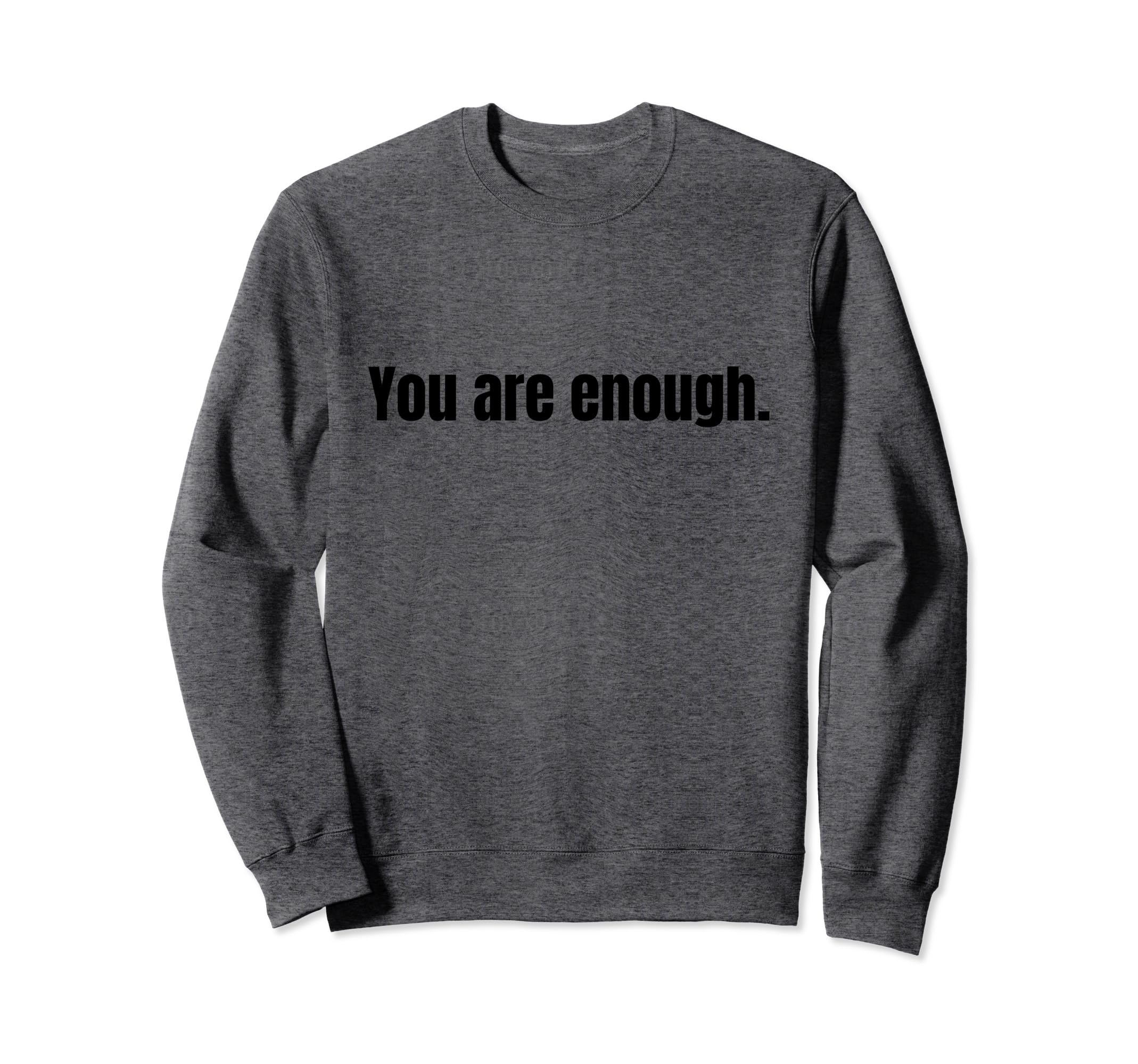 You Are Enough Sweatshirt - Minimalist Print Unisex - T-Shirt, Sweatshirt, Hoodie