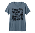 Well Read Is Dangerous Creature Bookworm T-Shirt - Trendy Graphic Unisex - T-Shirt, Sweatshirt, Hoodie