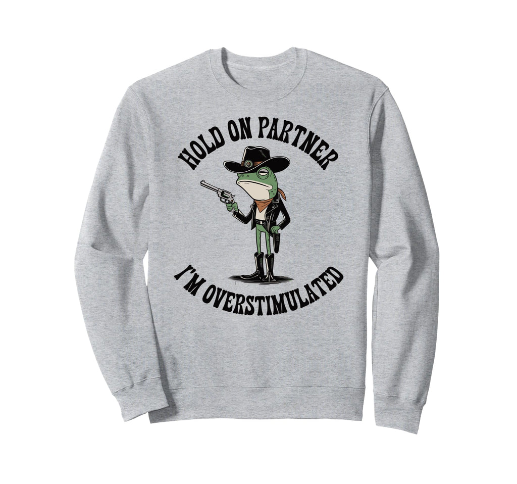 Hold Partner Im Overstimulated Sweatshirt - Minimalist Print for Adults - T-Shirt, Sweatshirt, Hoodie