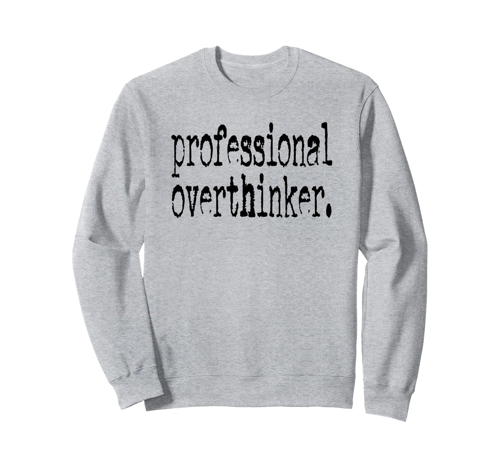 Professional Overthinker Positive Sweatshirt - Novelty Apparel Men Women - T-Shirt, Sweatshirt, Hoodie