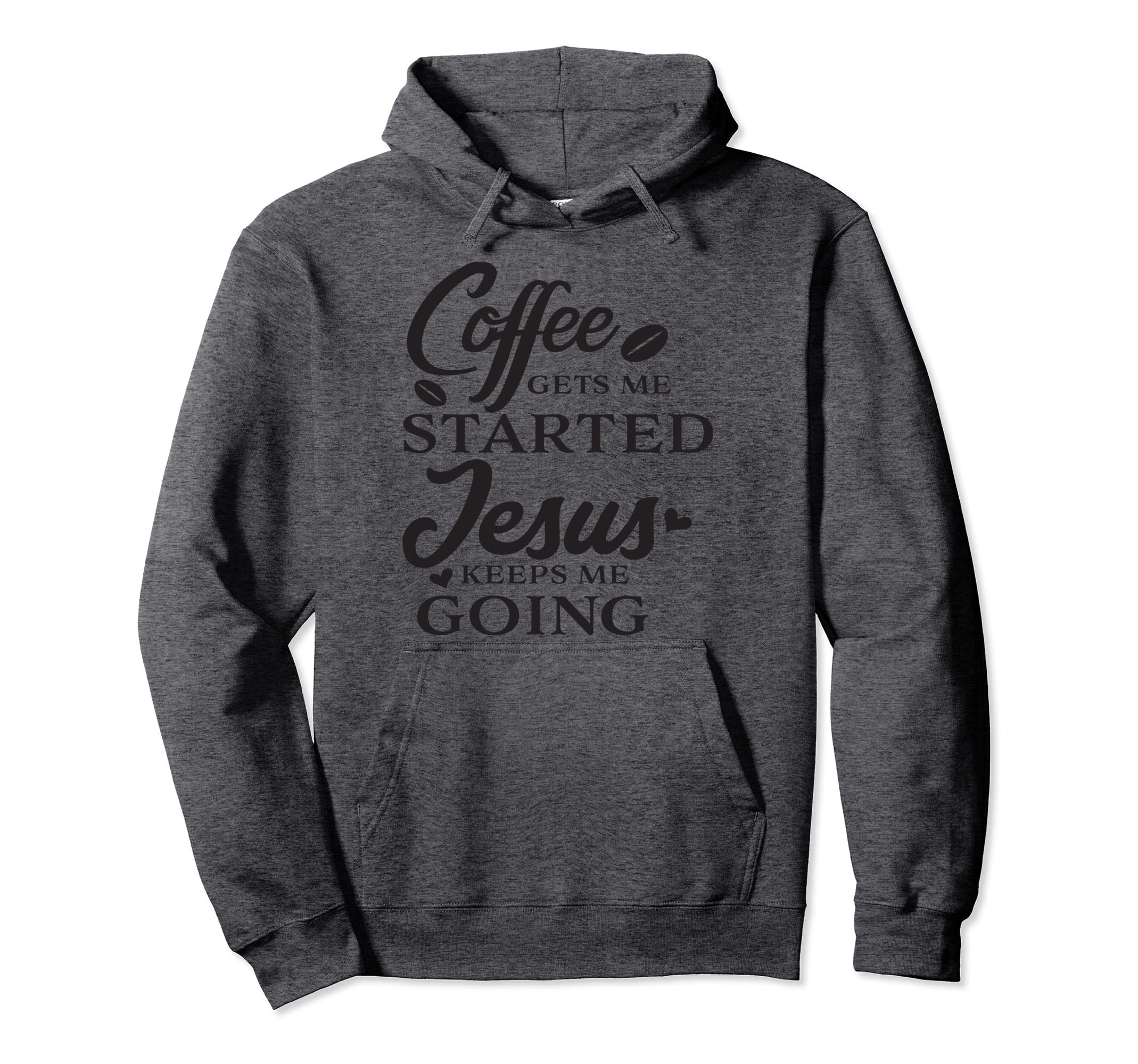 Coffee Gets Me Started Jesus Keeps Me Hoodie - Streetwear Style Unisex - T-Shirt, Sweatshirt, Hoodie