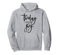 Today I Choose Joy Uplifting Positive Hoodie - Aesthetic Graphic Men Women - T-Shirt, Sweatshirt, Hoodie