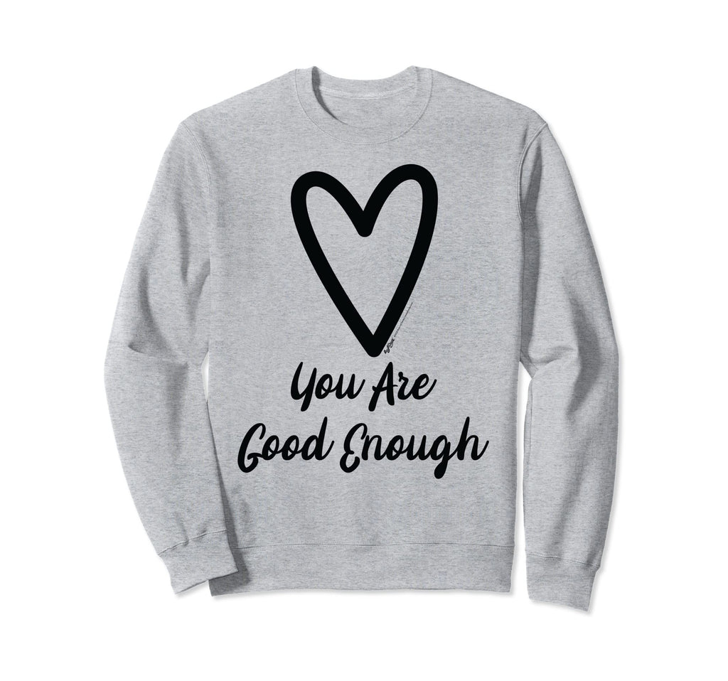 You Are Good Enough Heart Sweatshirt - Trendy Graphic Men Women - T-Shirt, Sweatshirt, Hoodie