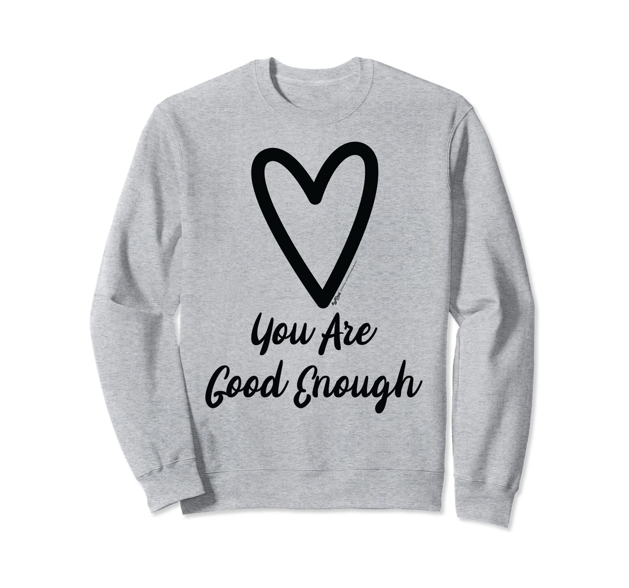 You Are Good Enough Heart Sweatshirt - Trendy Graphic Men Women - T-Shirt, Sweatshirt, Hoodie