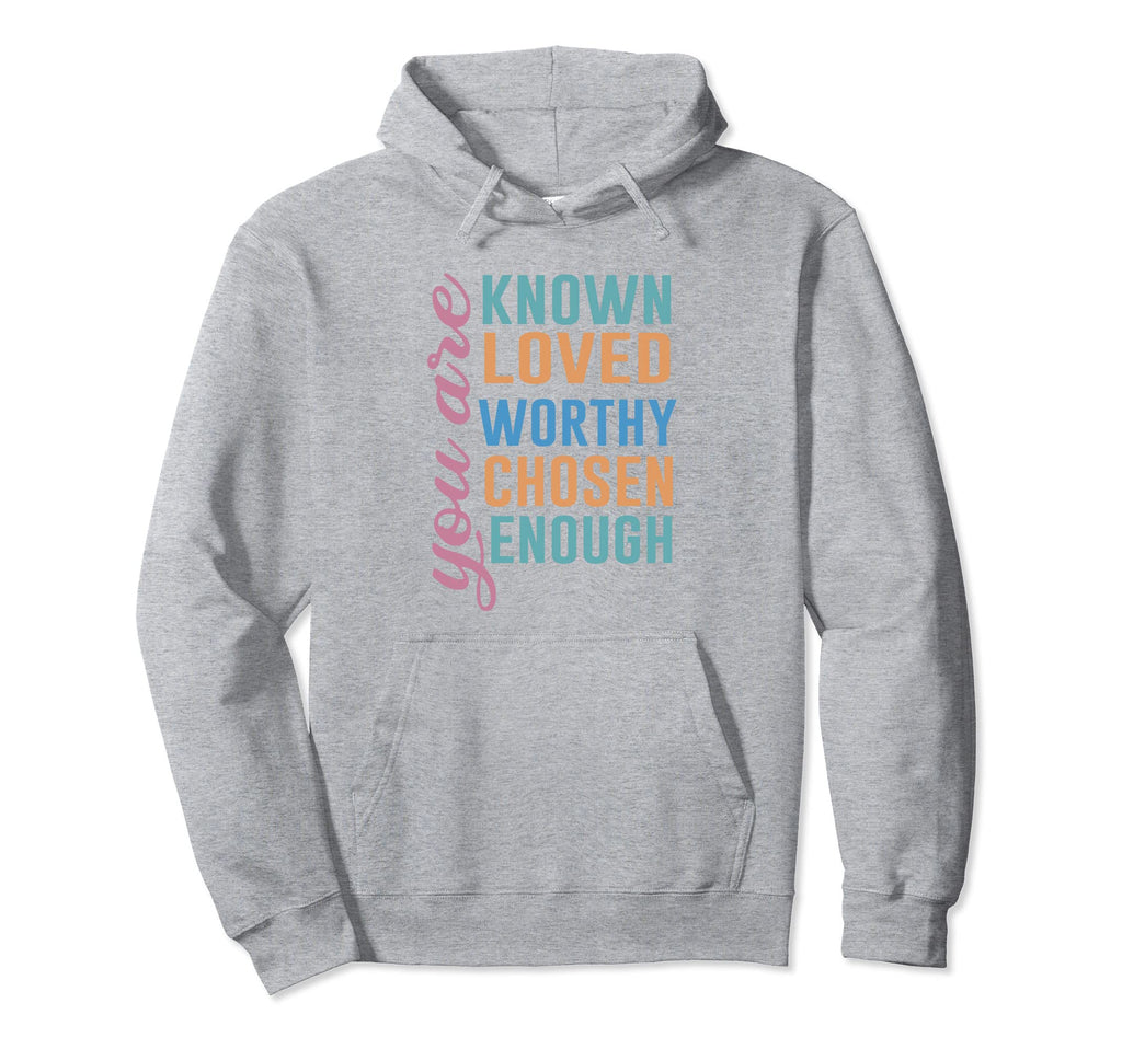 You Are Known Loved Worthy Chosen Hoodie - Streetwear Style for Adults - T-Shirt, Sweatshirt, Hoodie