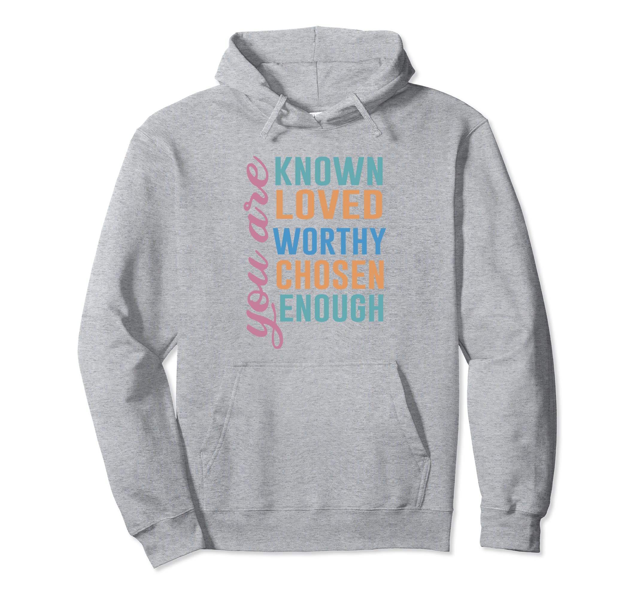 You Are Known Loved Worthy Chosen Hoodie - Streetwear Style for Adults - T-Shirt, Sweatshirt, Hoodie
