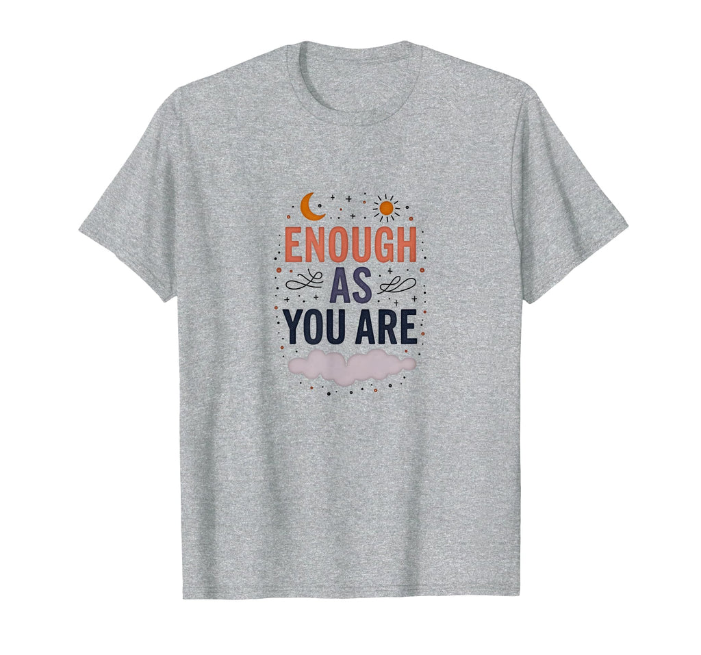 Enough As You Are Inspirational Self T-Shirt - Streetwear Style for Adults - T-Shirt, Sweatshirt, Hoodie