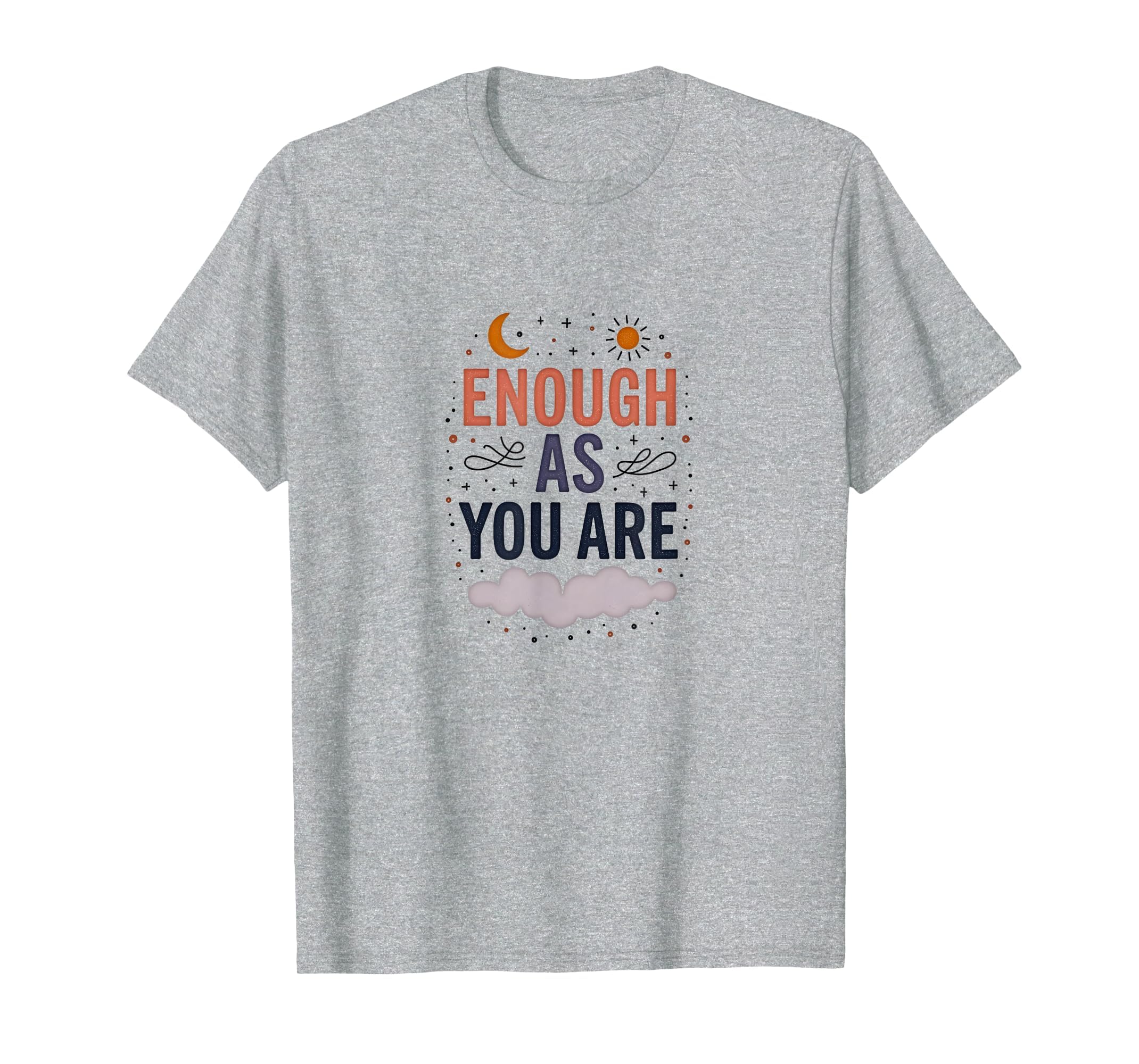 Enough As You Are Inspirational Self T-Shirt - Aesthetic Graphic Unisex - T-Shirt, Sweatshirt, Hoodie