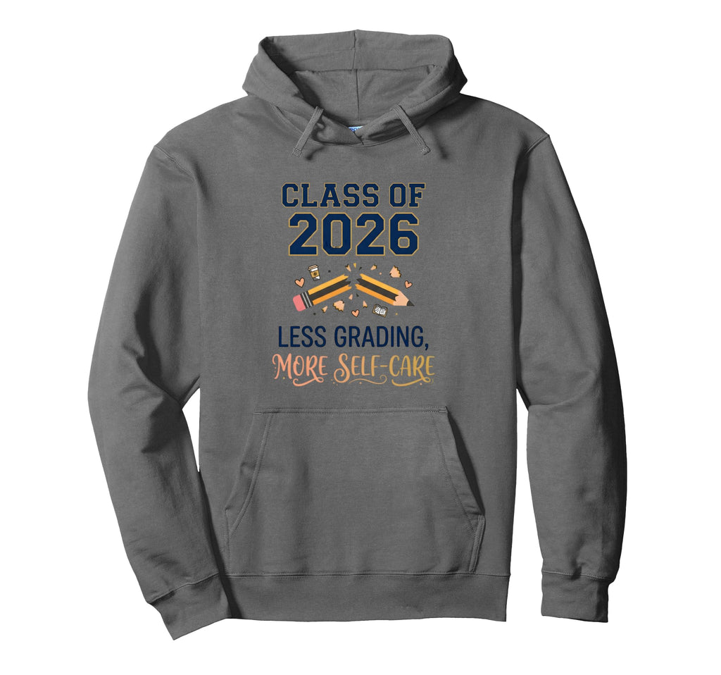 Class 2026 Less Grading More Self Care Hoodie - Novelty Apparel Men Women - T-Shirt, Sweatshirt, Hoodie