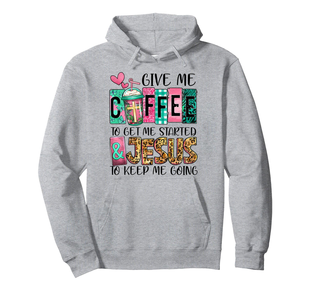 Give Me Coffee To Get Me Started And Hoodie - Novelty Apparel Men Women - T-Shirt, Sweatshirt, Hoodie