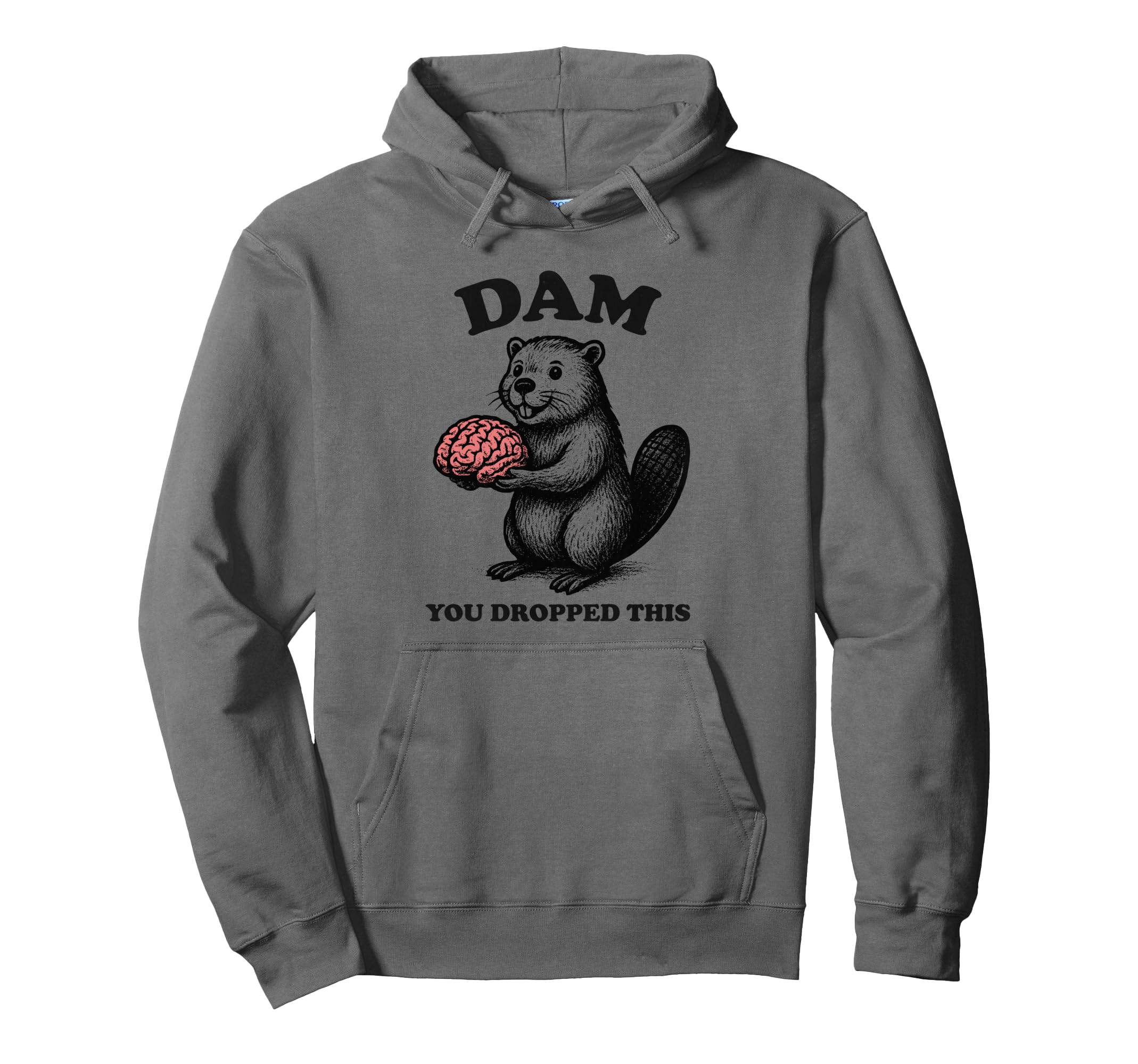 Funny Beaver Brain Dam You Dropped This Hoodie - Trendy Graphic Unisex - T-Shirt, Sweatshirt, Hoodie