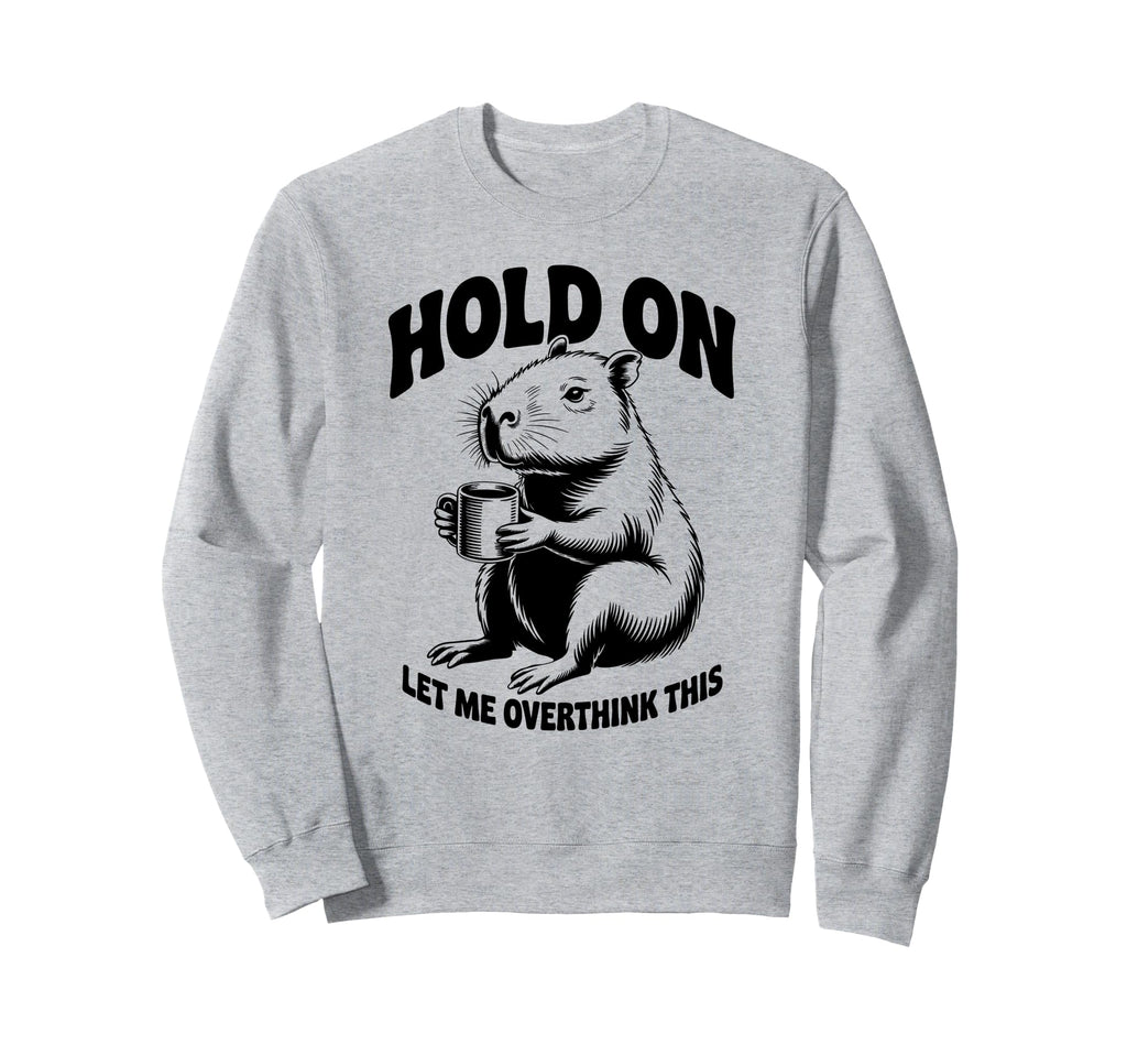 Hang Let Me Overthink This Funny Sweatshirt - Unique Graphic Men Women - T-Shirt, Sweatshirt, Hoodie