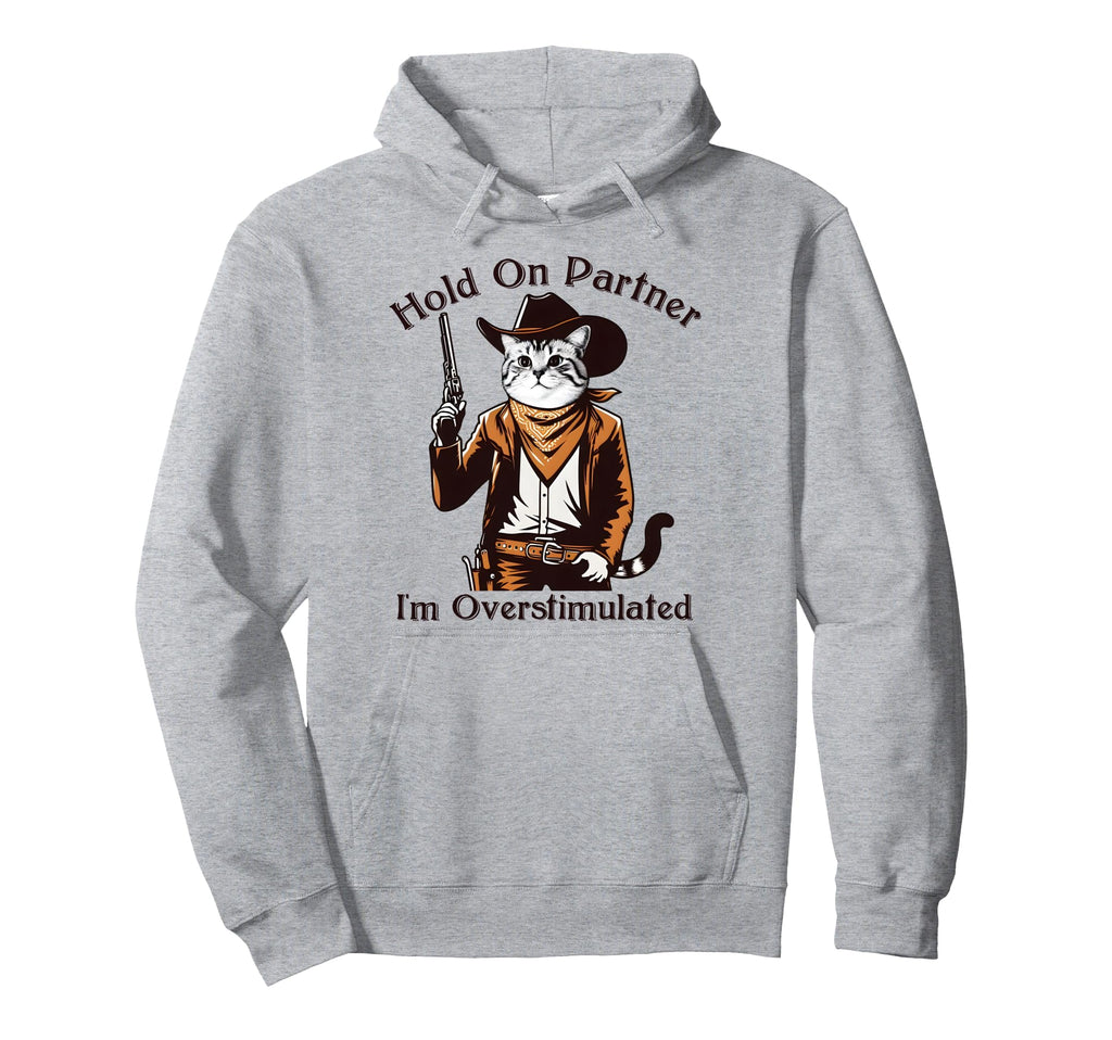 Hold Partner Im Overstimulated Western Cat Hoodie - Trendy Graphic Unisex - T-Shirt, Sweatshirt, Hoodie