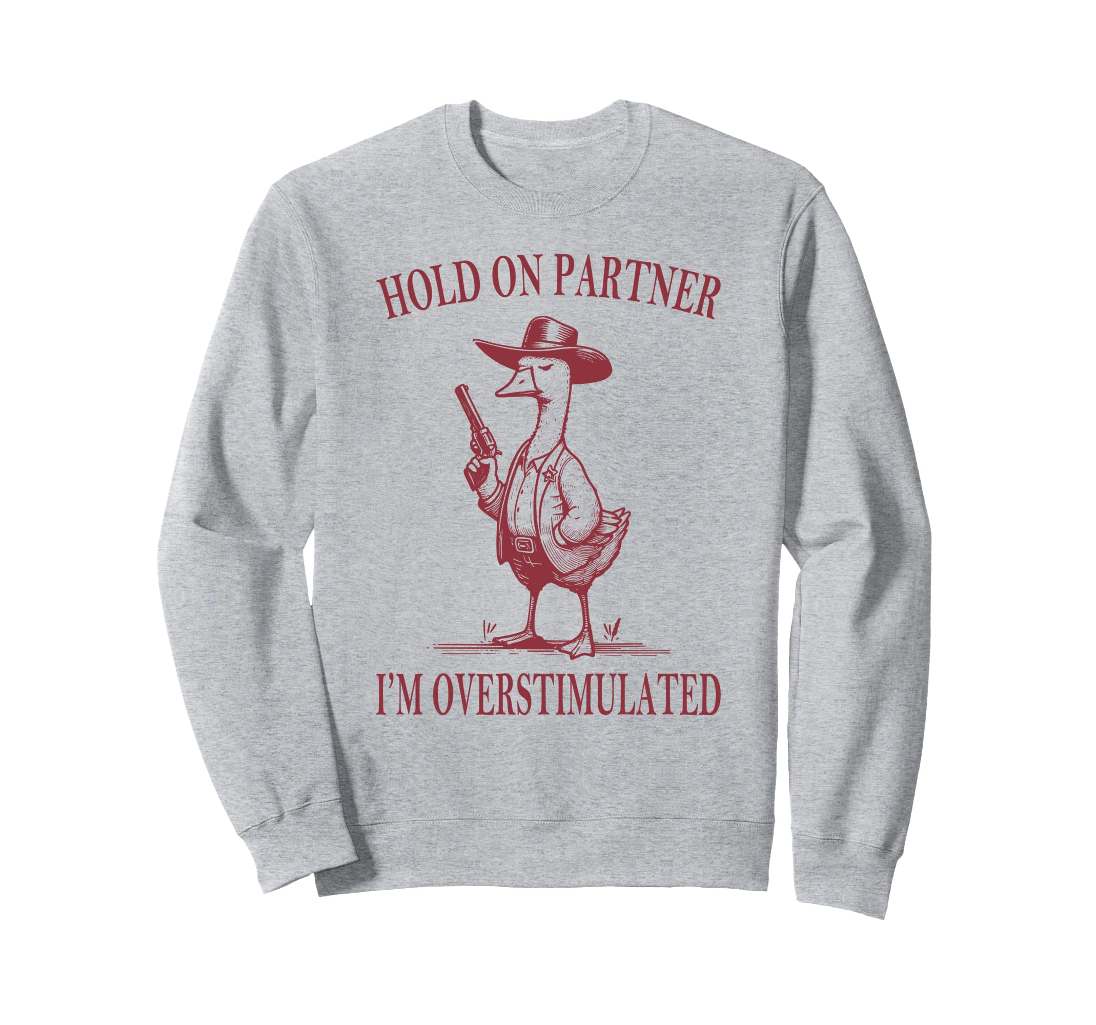 Hold Partner Im Overstimulated Goose Sweatshirt - Streetwear Style Unisex - T-Shirt, Sweatshirt, Hoodie