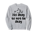 Its Okay To Not Be Okay Depression Sweatshirt - Novelty Apparel Unisex - T-Shirt, Sweatshirt, Hoodie