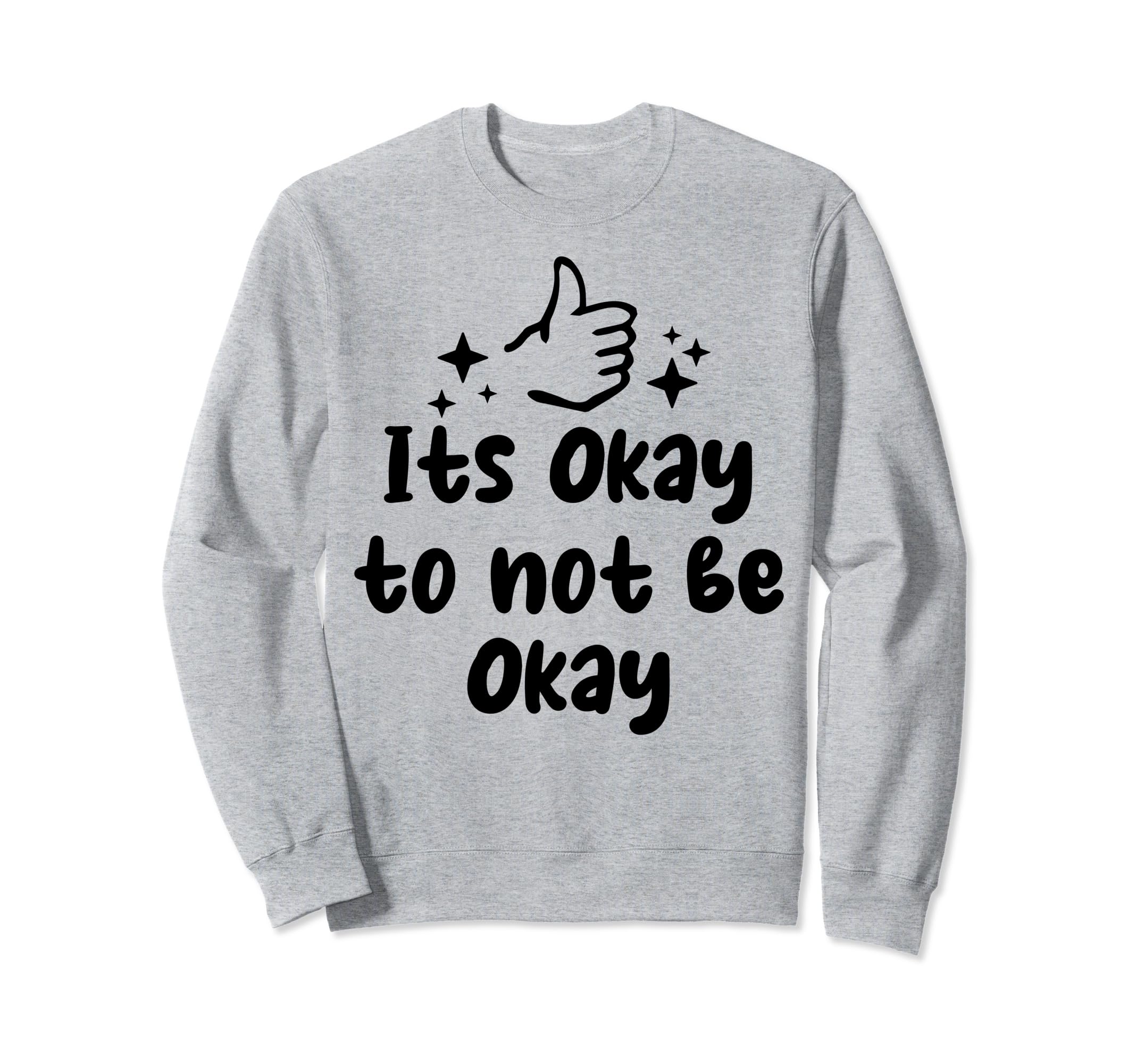 Its Okay To Not Be Okay Depression Sweatshirt - Novelty Apparel Unisex - T-Shirt, Sweatshirt, Hoodie
