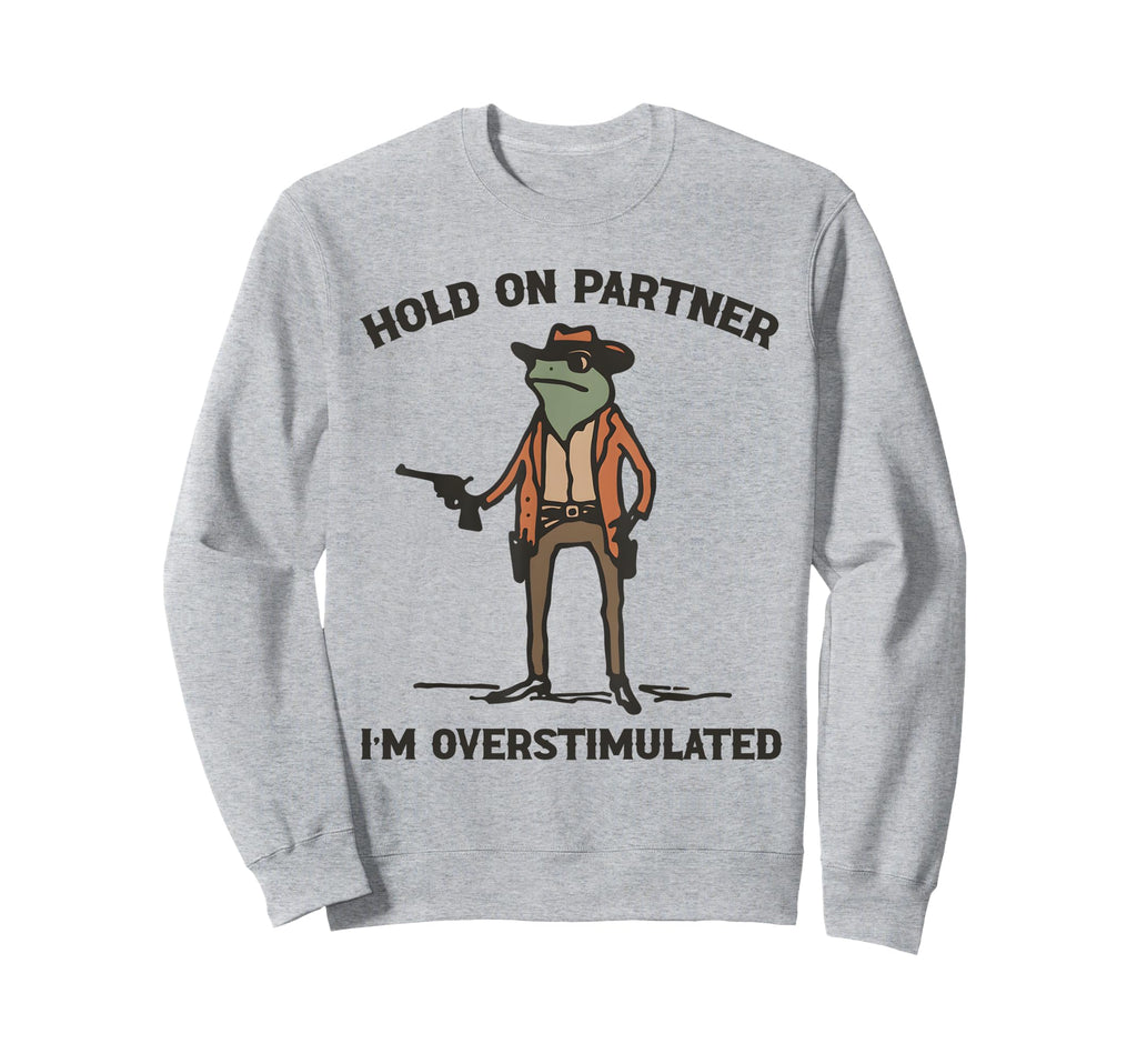 Hold Partner Im Overstimulated Sweatshirt - Custom Art Print for Adults - T-Shirt, Sweatshirt, Hoodie