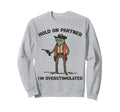 Hold Partner Im Overstimulated Sweatshirt - Custom Art Print for Adults - T-Shirt, Sweatshirt, Hoodie