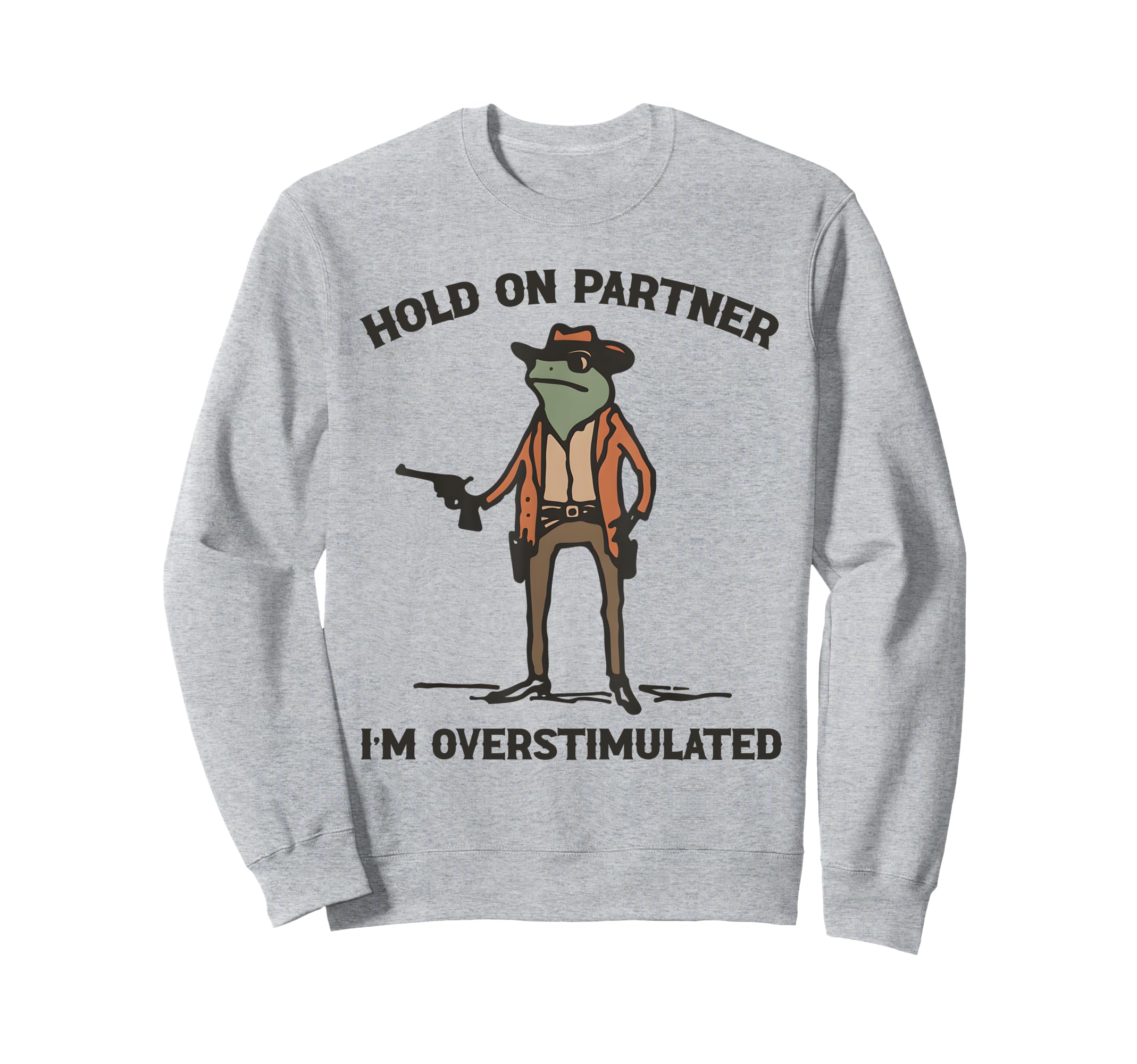 Hold Partner Im Overstimulated Sweatshirt - Custom Art Print for Adults - T-Shirt, Sweatshirt, Hoodie
