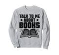 Talk To Me About Books Librarian Sweatshirt - Aesthetic Graphic Unisex - T-Shirt, Sweatshirt, Hoodie