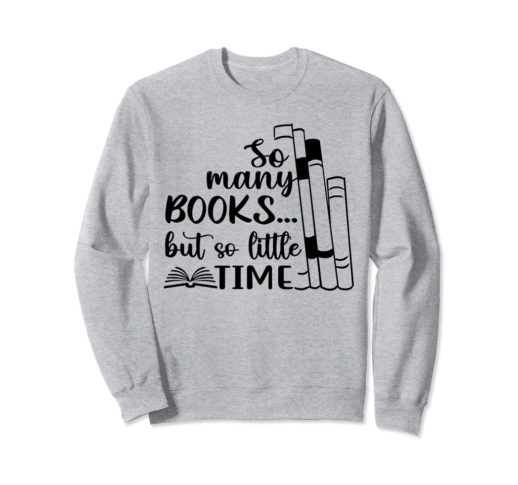 So Many Books But So Little Time Sweatshirt - Custom Art Print for Adults - T-Shirt, Sweatshirt, Hoodie