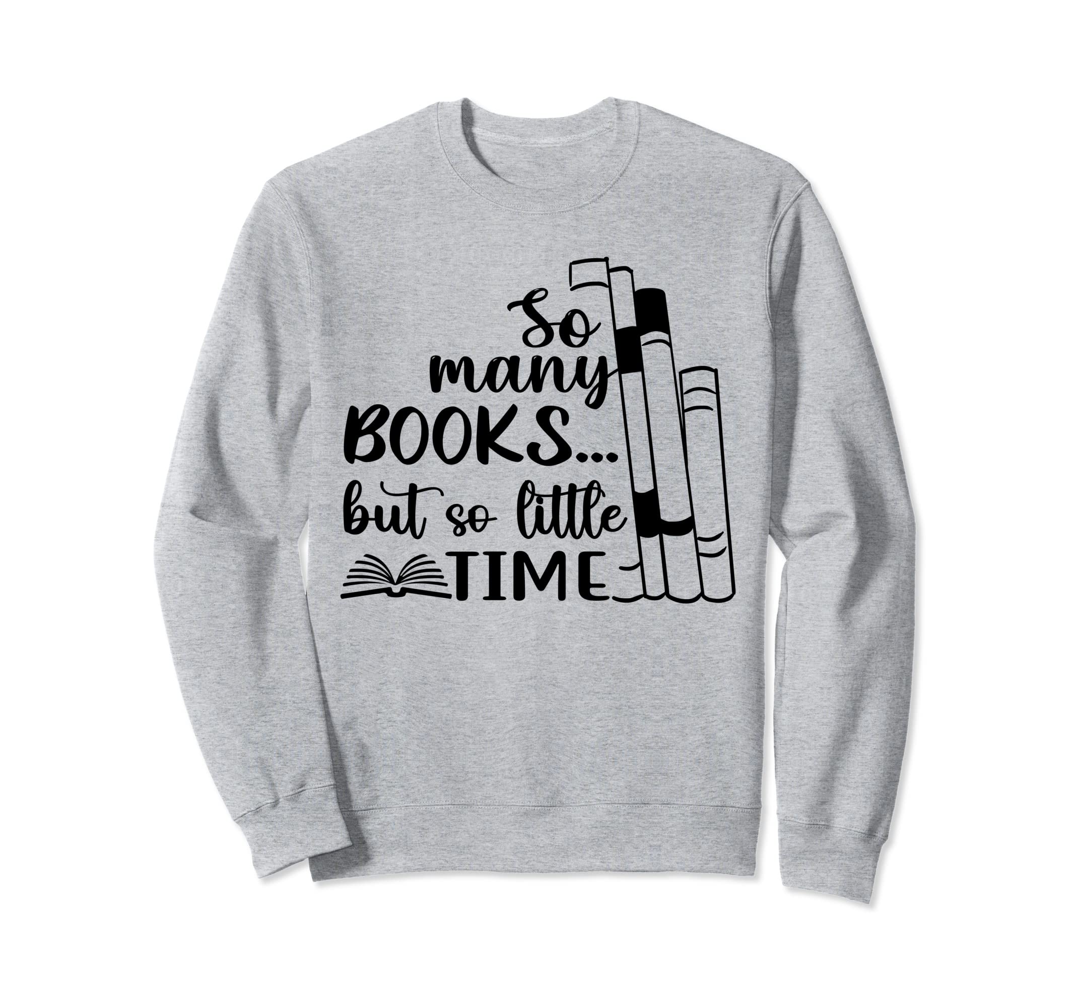 So Many Books But So Little Time Sweatshirt - Custom Art Print for Adults - T-Shirt, Sweatshirt, Hoodie