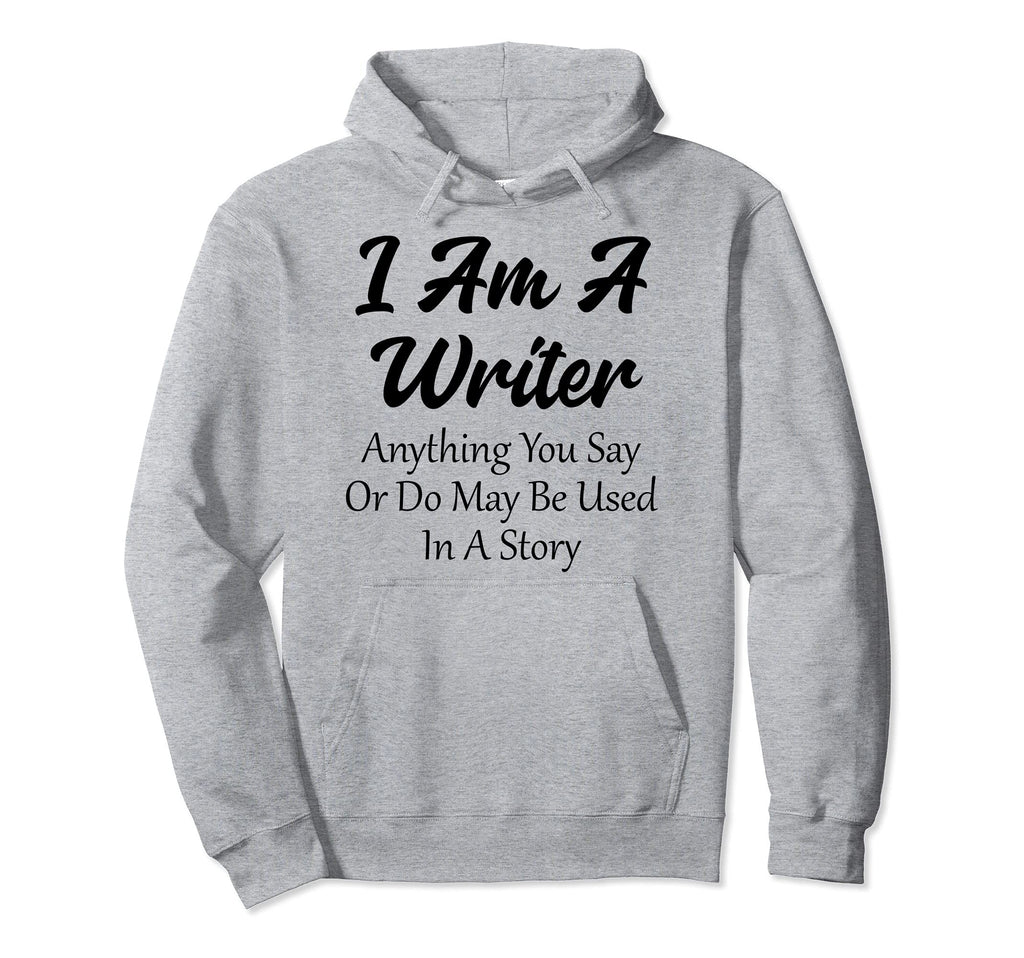 I Am Writer Funny Author Novelist Novel Hoodie - Novelty Apparel Men Women - T-Shirt, Sweatshirt, Hoodie