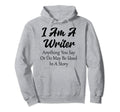 I Am Writer Funny Author Novelist Novel Hoodie - Novelty Apparel Men Women - T-Shirt, Sweatshirt, Hoodie