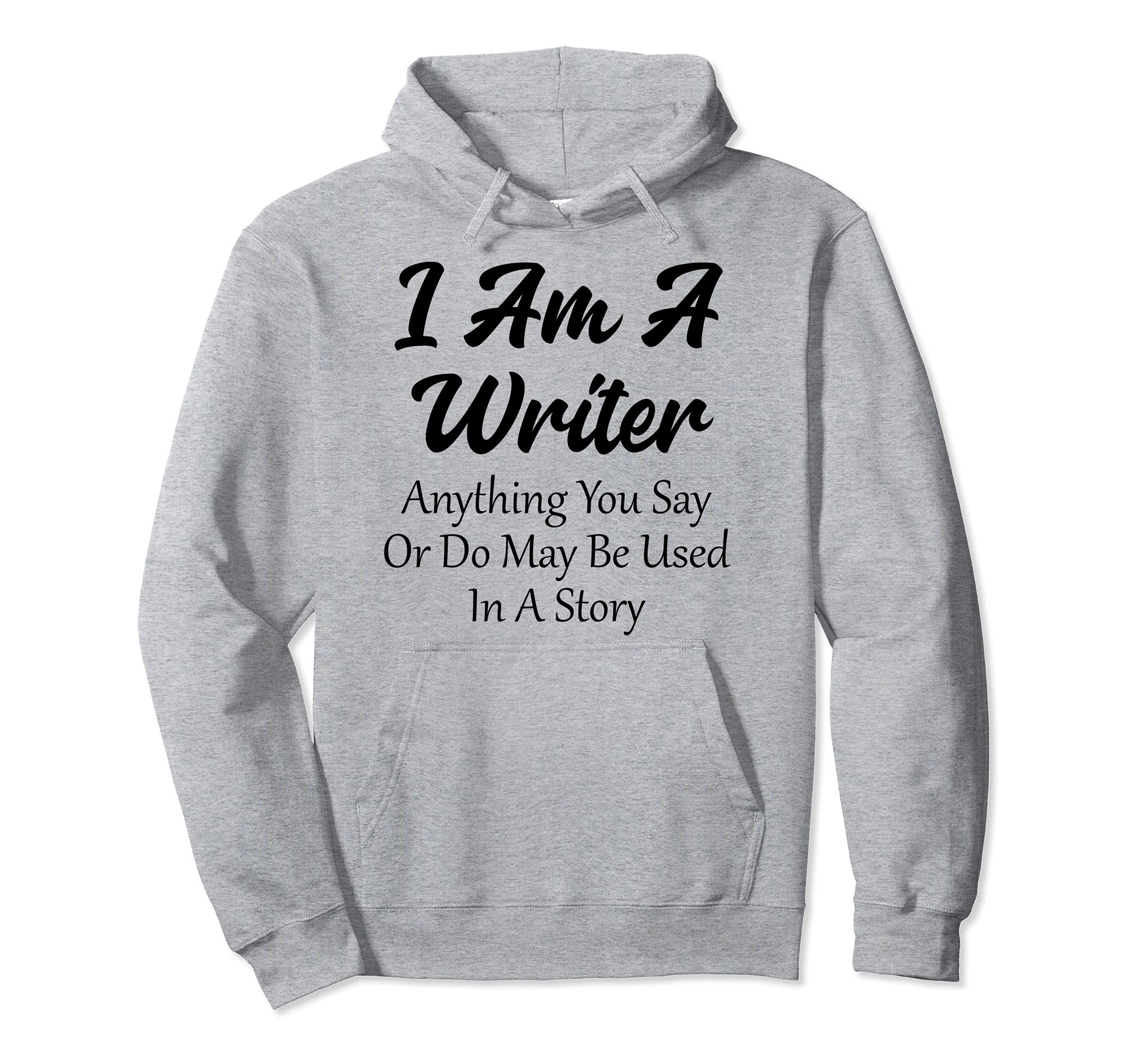 I Am Writer Funny Author Novelist Novel Hoodie - Novelty Apparel Men Women - T-Shirt, Sweatshirt, Hoodie