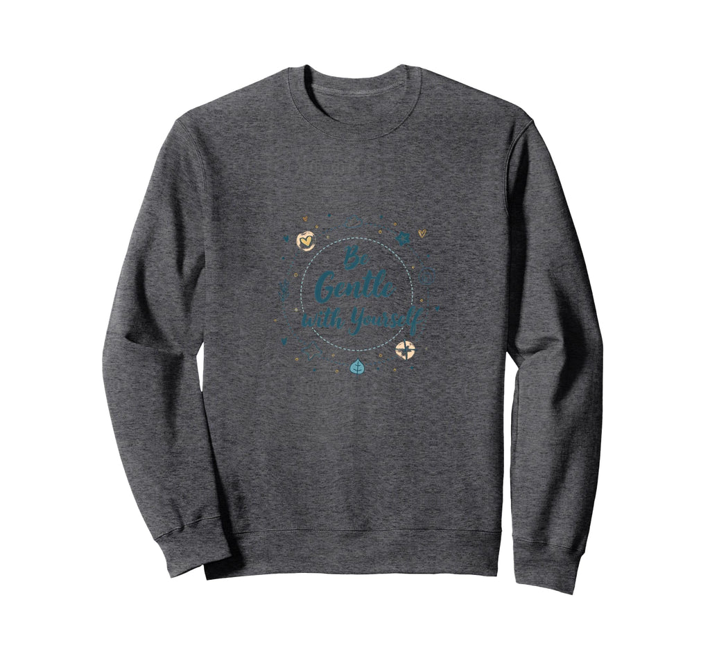 Be Gentle Yourself Inspirational Sweatshirt - Trendy Graphic Men Women - T-Shirt, Sweatshirt, Hoodie