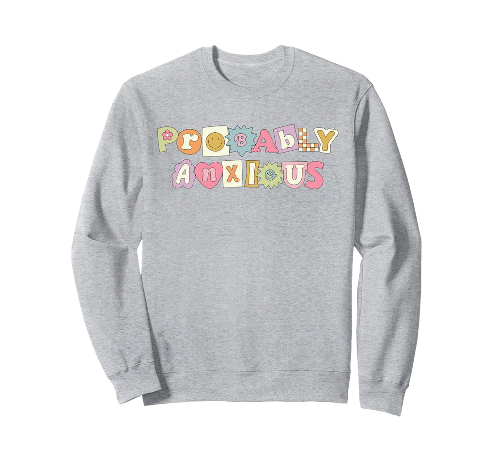 Probably Anxious Anxiety Positive Sweatshirt - Custom Art Print for Adults - T-Shirt, Sweatshirt, Hoodie