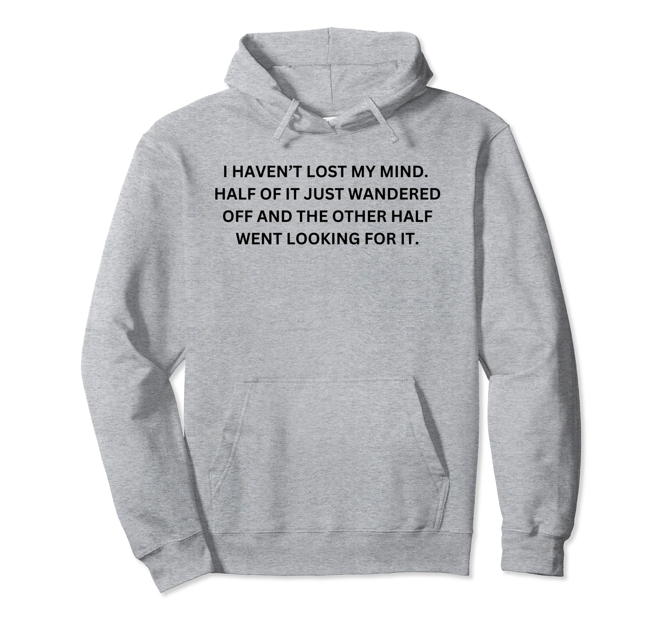 Funny Sarcastic I Havent Lost My Hoodie - Casual Everyday Wear Men Women - T-Shirt, Sweatshirt, Hoodie