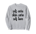 Self Care Skin Care Self Love Sweatshirt - Fun Novelty Design for Adults - T-Shirt, Sweatshirt, Hoodie