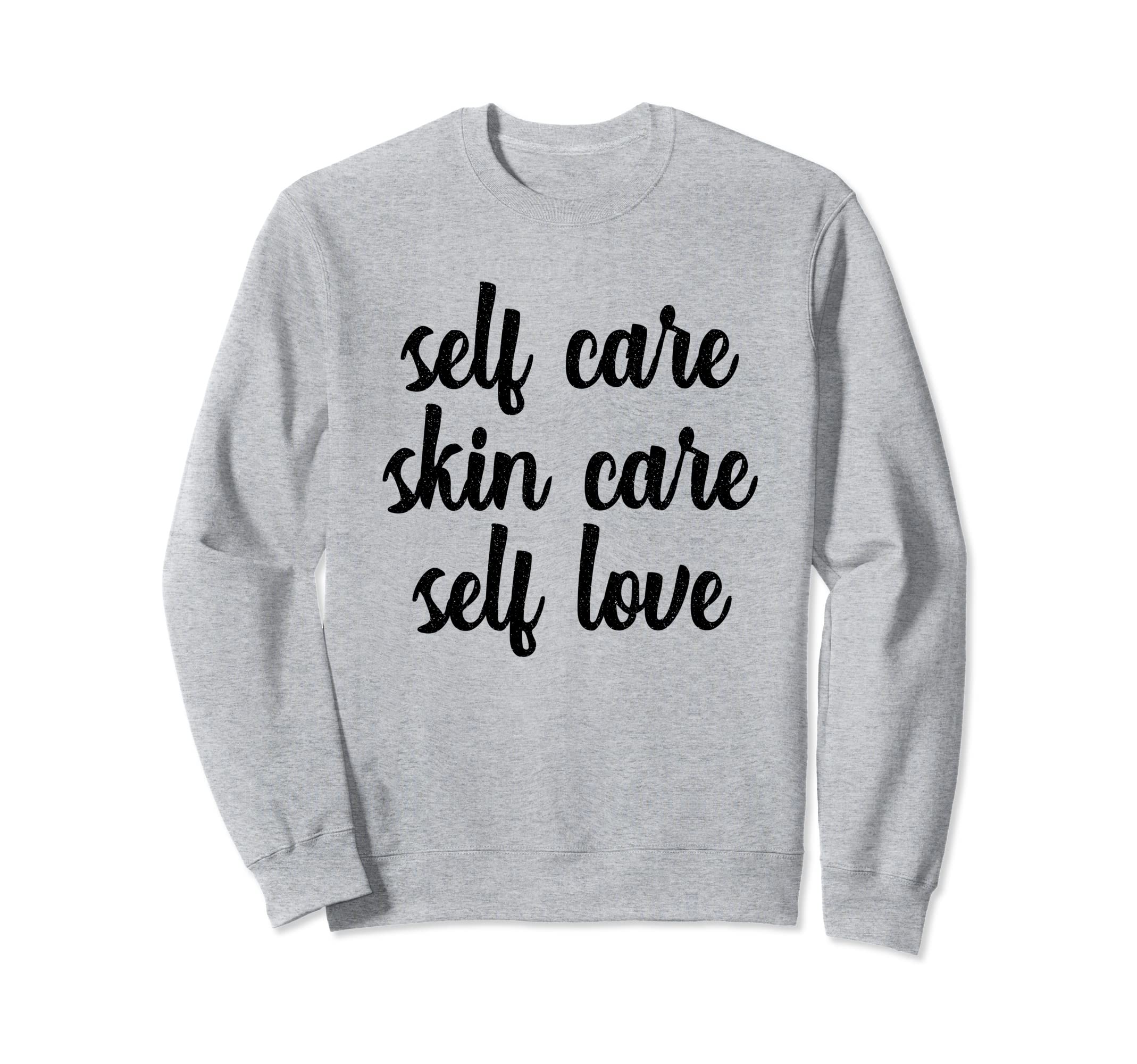 Self Care Skin Care Self Love Sweatshirt - Fun Novelty Design for Adults - T-Shirt, Sweatshirt, Hoodie