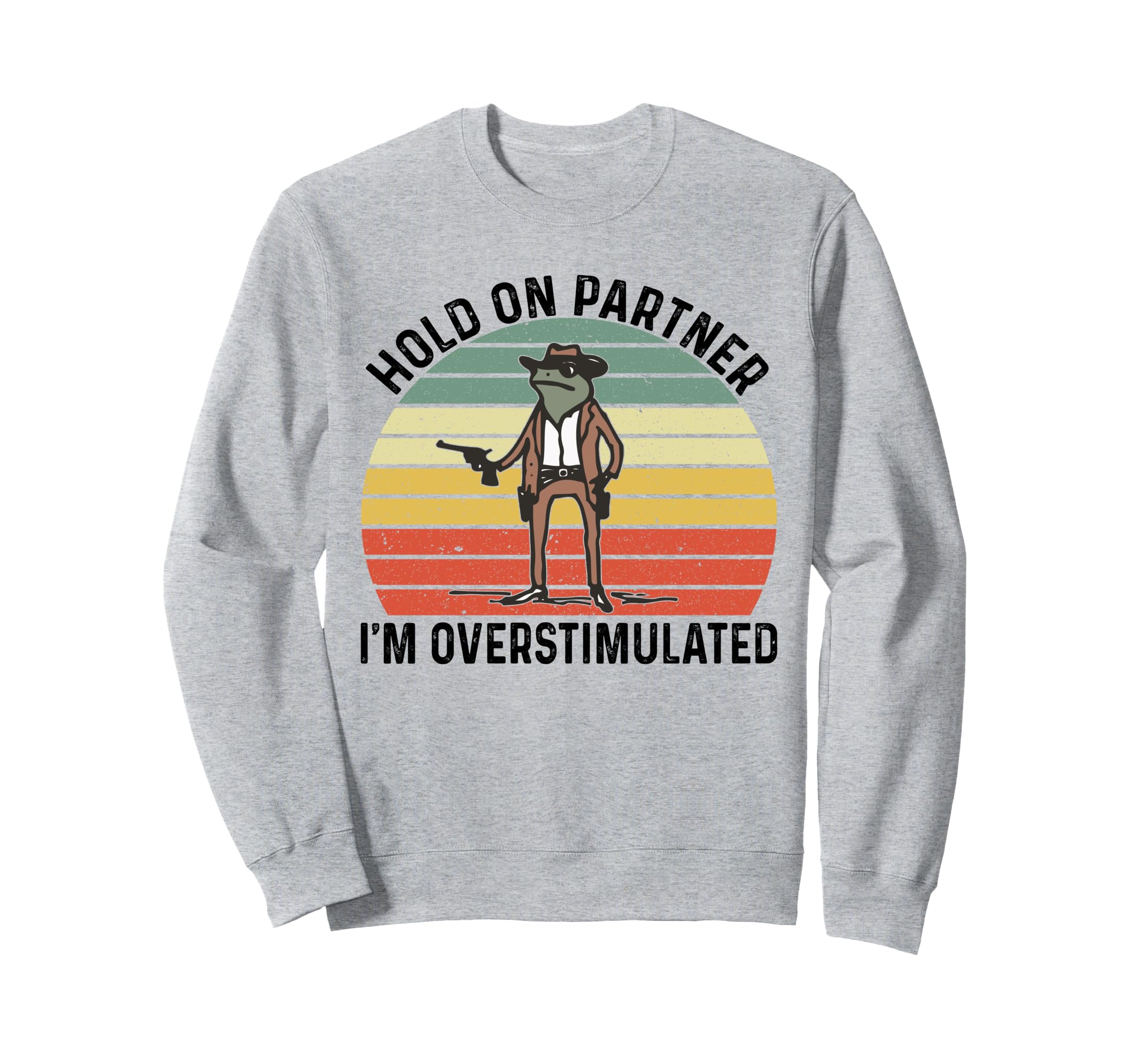 Hold Partner Im Overstimulated Sweatshirt - Aesthetic Graphic Unisex - T-Shirt, Sweatshirt, Hoodie