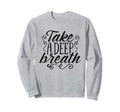 Take Deep Breath Relaxation Mindfulness Sweatshirt - Unique Graphic Unisex - T-Shirt, Sweatshirt, Hoodie