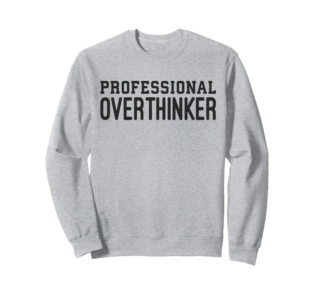Professional Overthinker Funny Sweatshirt - Streetwear Style Unisex - T-Shirt, Sweatshirt, Hoodie