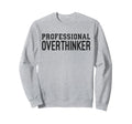 Professional Overthinker Funny Sweatshirt - Streetwear Style Unisex - T-Shirt, Sweatshirt, Hoodie